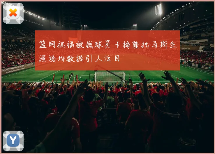 篮网祝福被裁球员卡梅隆托马斯生涯场均数据引人注目