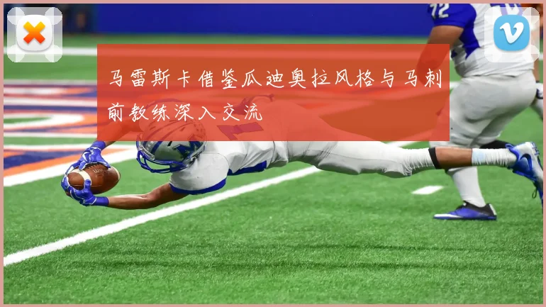 马雷斯卡借鉴瓜迪奥拉风格与马刺前教练深入交流